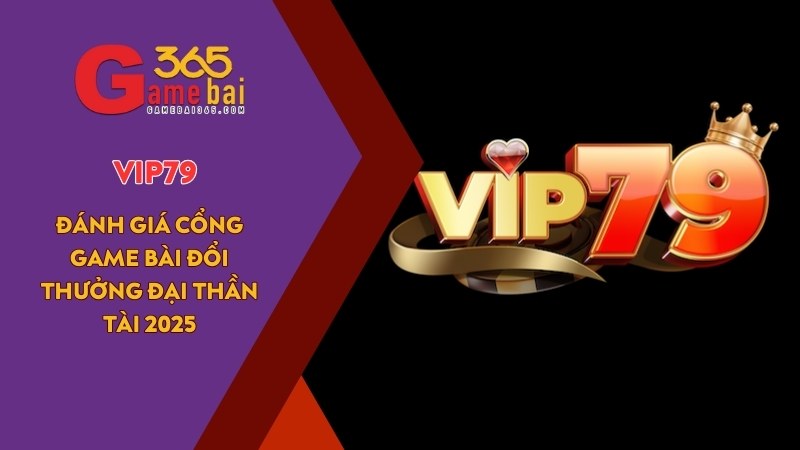 Game Bài 365 đánh giá cổng game uy tín VIP79 CLUB