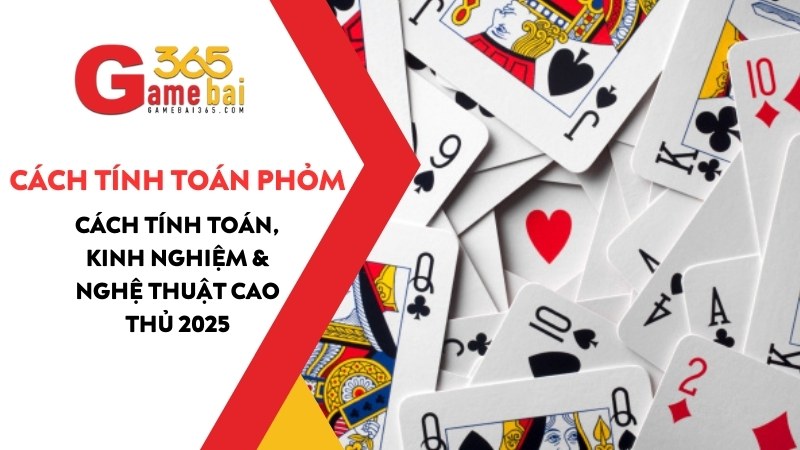 Cách Tính Toán Trong Đánh Phỏm – Kinh Nghiệm Của Cao Thủ 2025