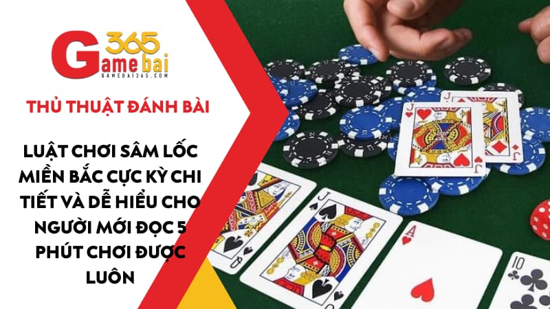 Luật chơi Sâm Lốc Miền Bắc cực kỳ chi tiết và dễ hiểu cho người mới