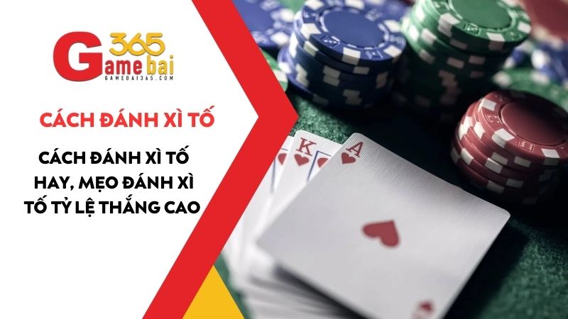 Các thuật ngữ Xì tố mà các tân thủ cần biết, cực kỳ đầy đủ và dễ hiểu