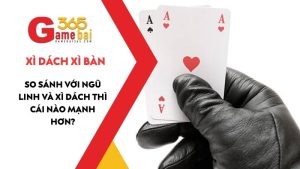 Xì Dách Xì Bàn là gì? So sánh Ngũ Linh Và Xì Dách cái nào mạnh hơn?